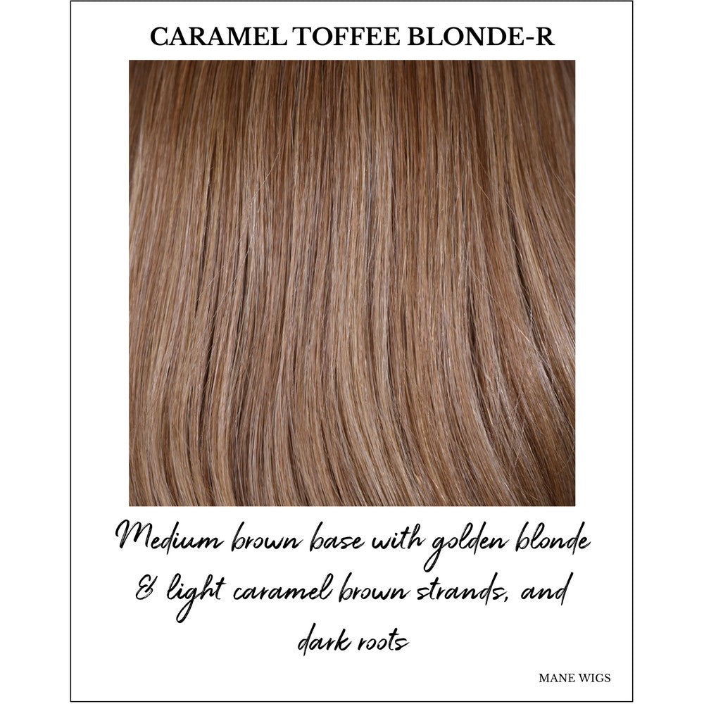 Caramel Toffee Blonde-R-Medium brown base with golden blonde & light caramel brown strands, and dark roots
