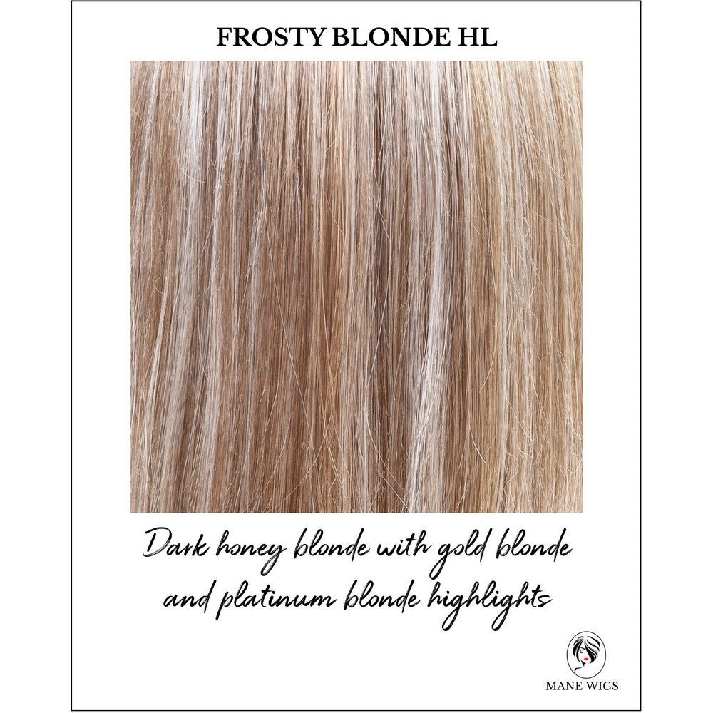 Frosty Blonde Hl-Dark honey blonde with gold blonde and platinum blonde highlights