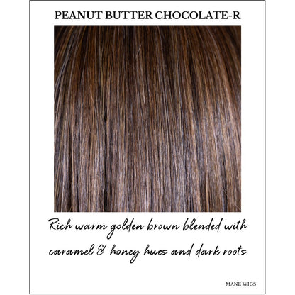 Peanut Butter Chocolate-R-Rich warm golden brown blended with caramel & honey hues and dark roots