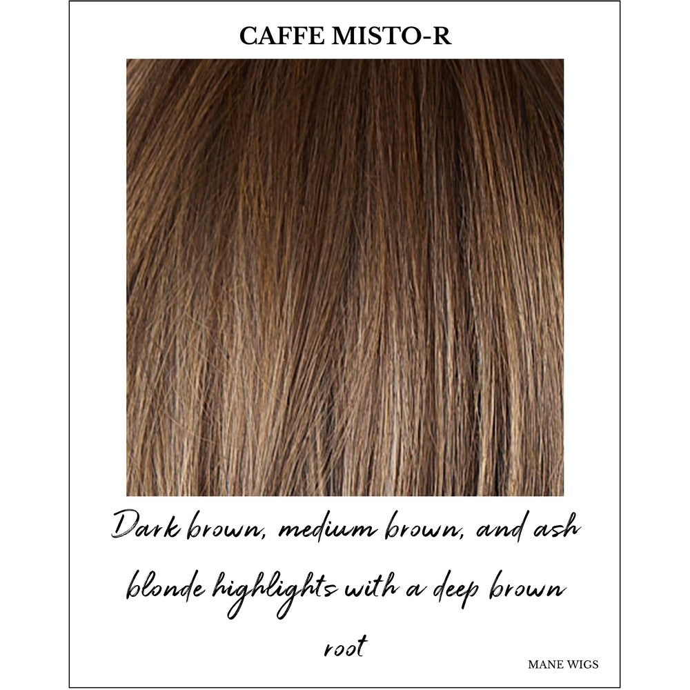 Caffe Misto-R-Dark brown, medium brown, and ash blonde highlights with a deep brown root         
