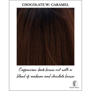 Chocolate w/ Caramel-Cappuccino dark brown root with a blend of medium and chocolate brown