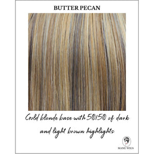 Butter Pecan-Gold blonde base with 50/50 of dark and light brown highlights