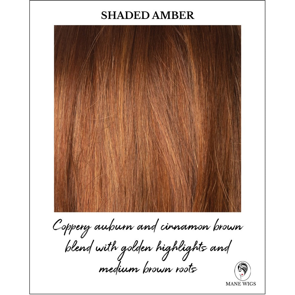 Shaded Amber-Coppery auburn and cinnamon brown blend with golden highlights and medium brown roots