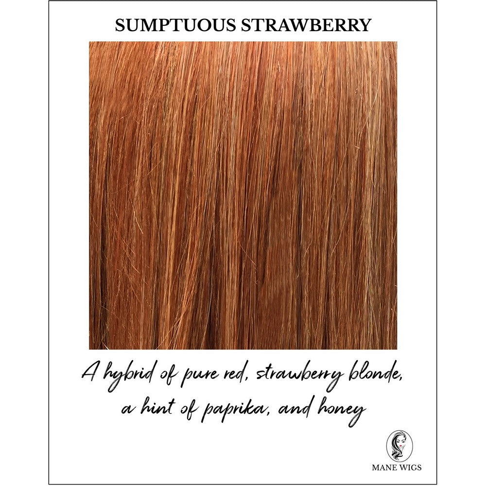 Sumptuous Strawberry-A hybrid of pure red, strawberry blonde, a hint of paprika, and honey