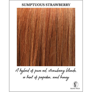 Sumptuous Strawberry-A hybrid of pure red, strawberry blonde, a hint of paprika, and honey